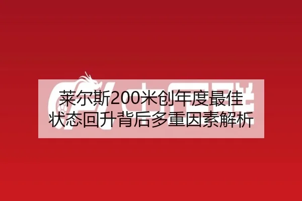 莱尔斯200米创年度最佳 状态回升背后多重因素解析